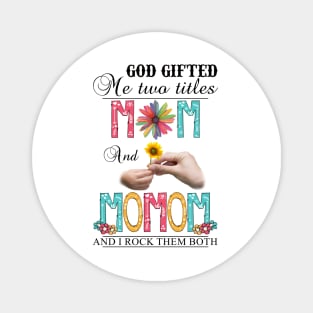 God Gifted Me Two Titles Mom And Momom And I Rock Them Both Wildflowers Valentines Mothers Day Magnet